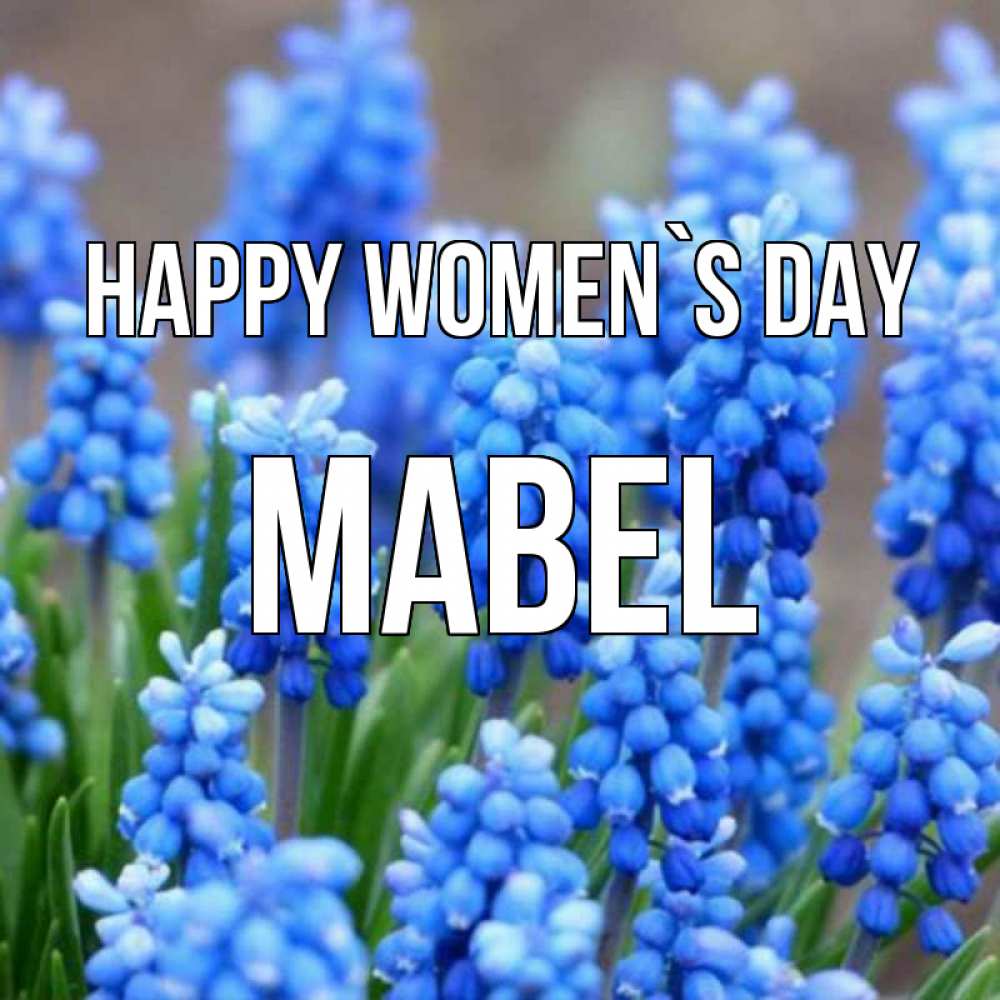 Greetings card с именем, Mabel happy women`s day Поздравительная открытка для женщин с цветами на праздничную дату Greetings with text for free download 